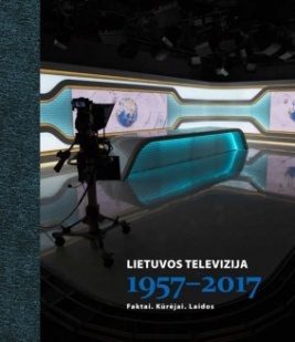 Lietuvos televizija, 1957-2017 : faktai, kūrėjai, laidos