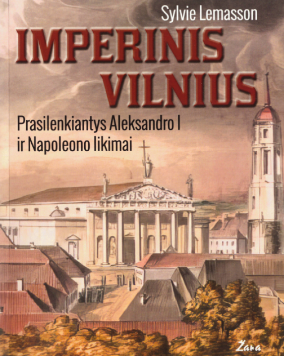 Imperinis Vilnius : prasilenkiantys Aleksandro I ir Napoleono likimai 